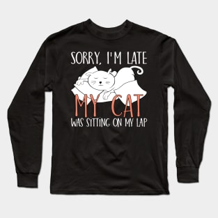 Sorry I'm late My cat was sitting on my lap Long Sleeve T-Shirt